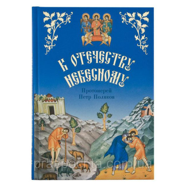 До Вітчизни Небесної. Дуже корисні бесіди та оповідання з життя святих у переказі для дітей. Протоієрей Петро П